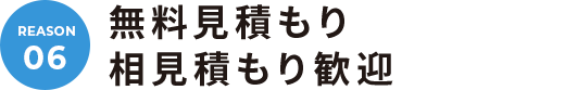 06. 無料見積もり相見積もり歓迎